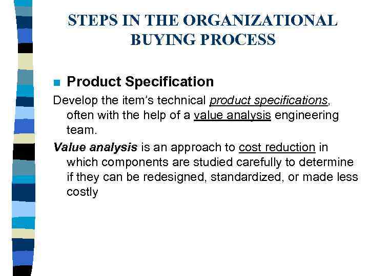 STEPS IN THE ORGANIZATIONAL BUYING PROCESS n Product Specification Develop the item’s technical product