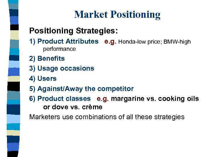 Market Positioning Strategies: 1) Product Attributes e. g. Honda low price; BMW high performance