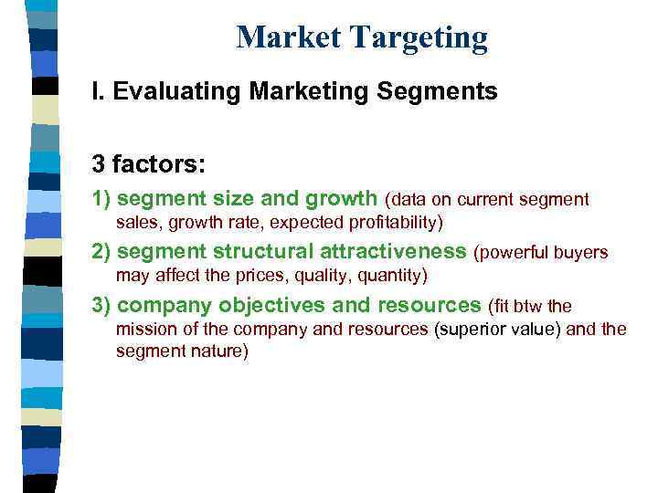 Market Targeting I. Evaluating Marketing Segments 3 factors: 1) segment size and growth (data