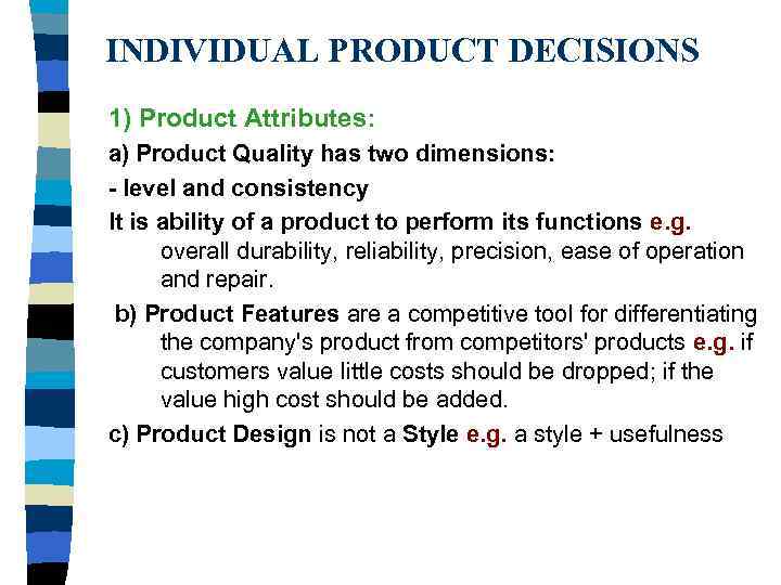 INDIVIDUAL PRODUCT DECISIONS 1) Product Attributes: a) Product Quality has two dimensions: - level