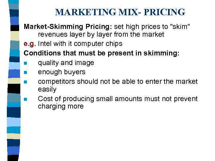 MARKETING MIX- PRICING Market-Skimming Pricing: set high prices to 