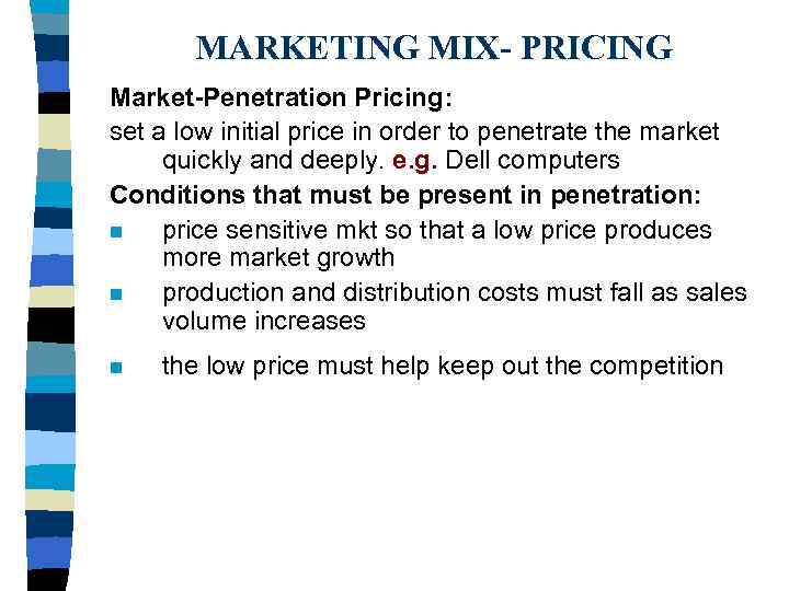 MARKETING MIX- PRICING Market-Penetration Pricing: set a low initial price in order to penetrate