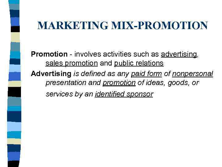 MARKETING MIX-PROMOTION Promotion - involves activities such as advertising, sales promotion and public relations