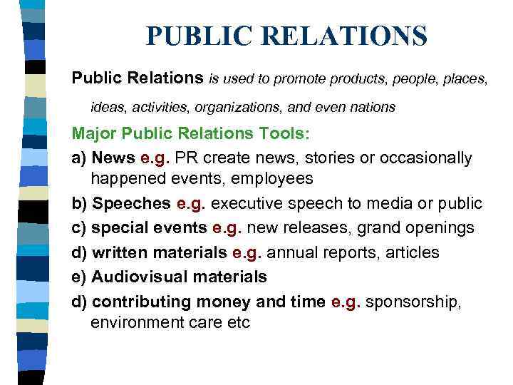 PUBLIC RELATIONS Public Relations is used to promote products, people, places, ideas, activities, organizations,