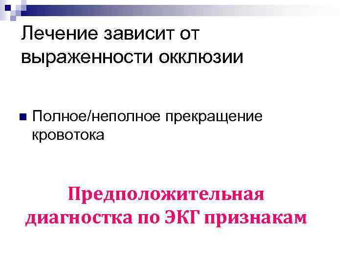 Лечение зависит от выраженности окклюзии n Полное/неполное прекращение кровотока Предположительная диагностка по ЭКГ признакам