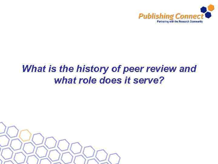 What is the history of peer review and what role does it serve? 