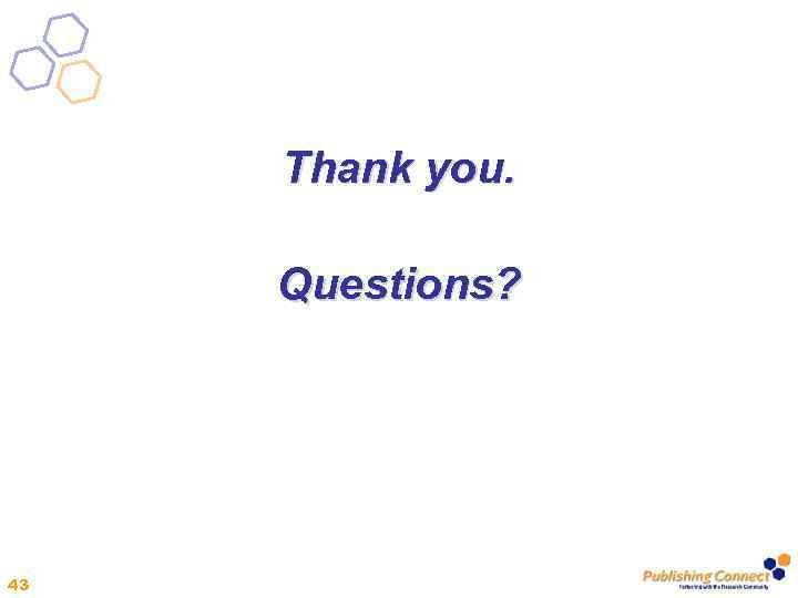 Thank you. Questions? 43 