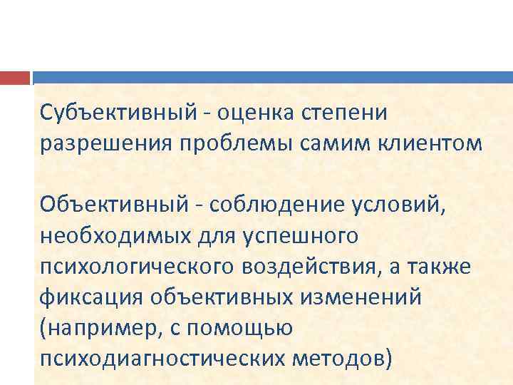 Субъективный - оценка степени разрешения проблемы самим клиентом Объективный - соблюдение условий, необходимых для