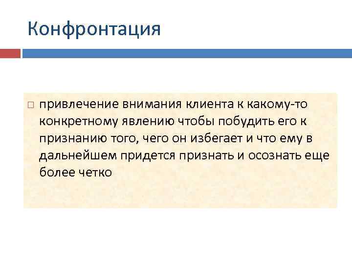 Конфронтация привлечение внимания клиента к какому-то конкретному явлению чтобы побудить его к признанию того,