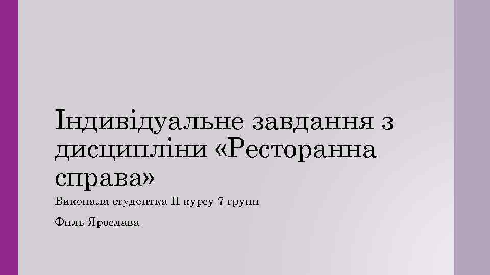 Індивідуальне завдання з дисципліни «Ресторанна справа» Виконала студентка ІІ курсу 7 групи Филь Ярослава