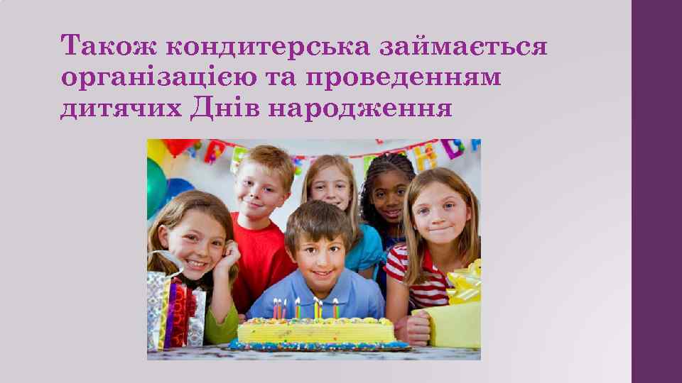 Також кондитерська займається організацією та проведенням дитячих Днів народження 