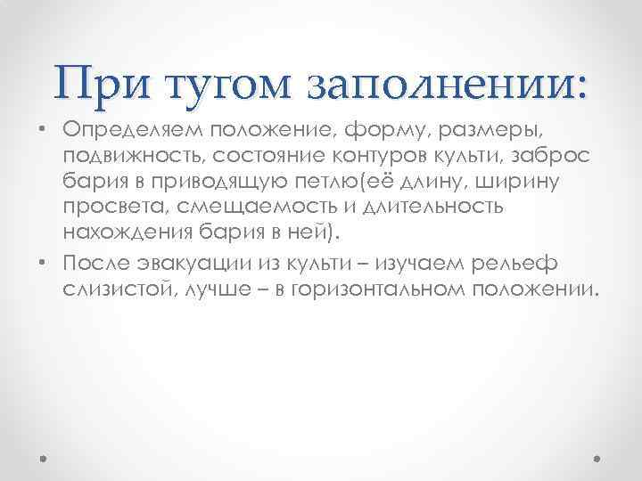 При тугом заполнении: • Определяем положение, форму, размеры, подвижность, состояние контуров культи, заброс бария