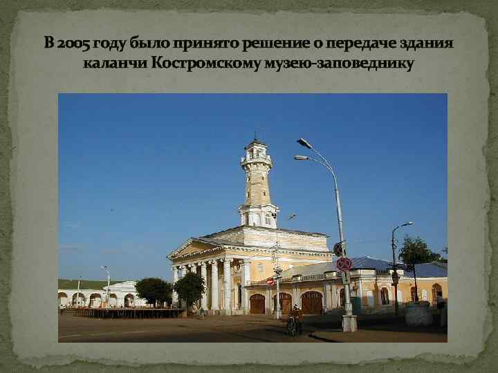 В 2005 году было принято решение о передаче здания каланчи Костромскому музею-заповеднику 