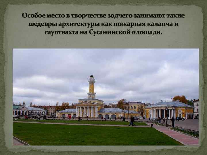 Особое место в творчестве зодчего занимают такие шедевры архитектуры как пожарная каланча и гауптвахта