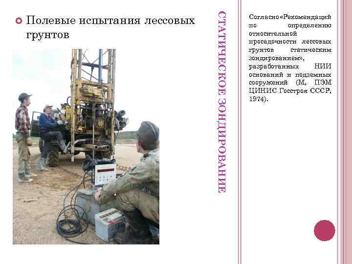 Полевые испытания лессовых грунтов СТАТИЧЕСКОЕ ЗОНДИРОВАНИЕ Согласно «Рекомендаций по определению относительной просадочности лессовых грунтов