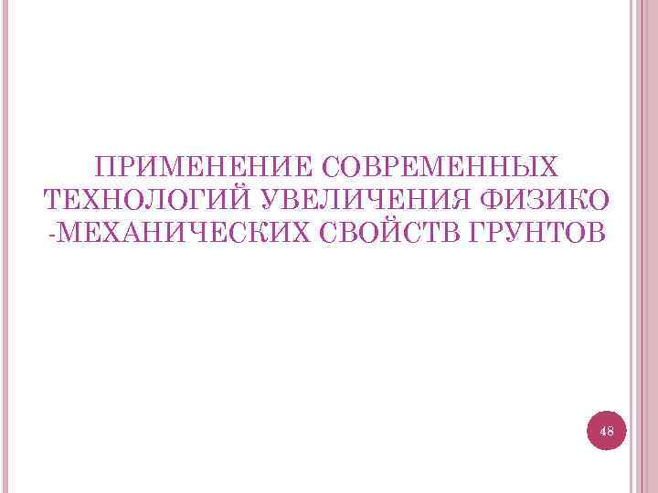 ПРИМЕНЕНИЕ СОВРЕМЕННЫХ ТЕХНОЛОГИЙ УВЕЛИЧЕНИЯ ФИЗИКО -МЕХАНИЧЕСКИХ СВОЙСТВ ГРУНТОВ 48 