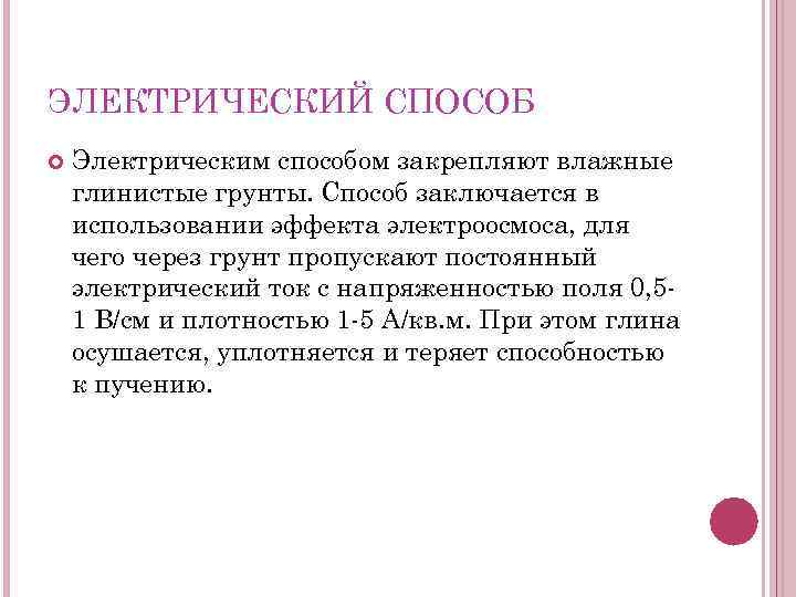 ЭЛЕКТРИЧЕСКИЙ СПОСОБ Электрическим способом закрепляют влажные глинистые грунты. Способ заключается в использовании эффекта электроосмоса,