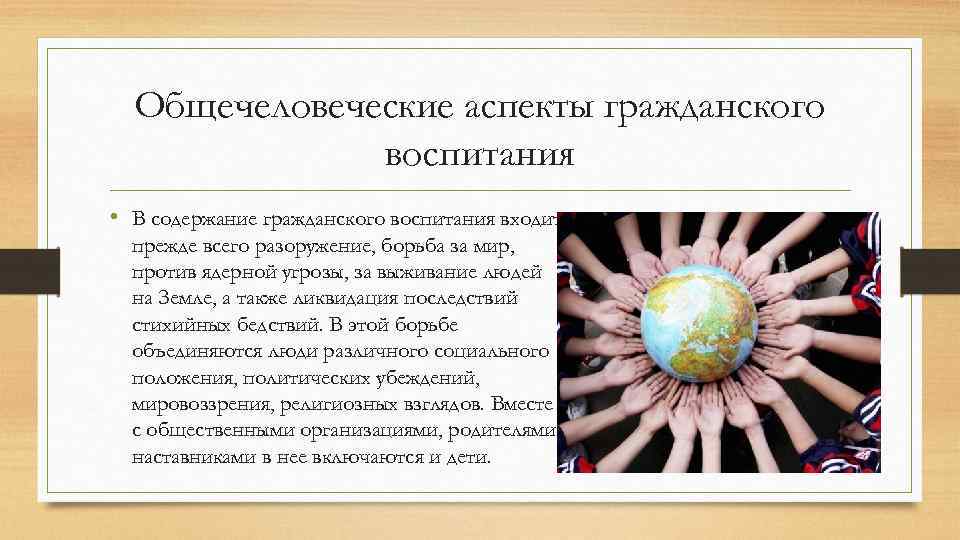 Общечеловеческие аспекты гражданского воспитания • В содержание гражданского воспитания входит прежде всего разоружение, борьба