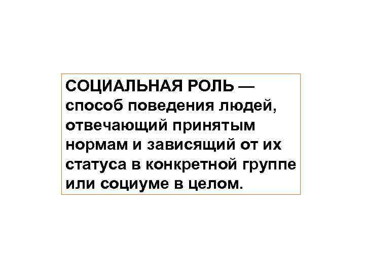 СОЦИАЛЬНАЯ РОЛЬ — способ поведения людей, отвечающий принятым нормам и зависящий от их статуса