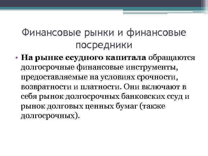 Финансовые рынки и финансовые посредники • На рынке ссудного капитала обращаются долгосрочные финансовые инструменты,