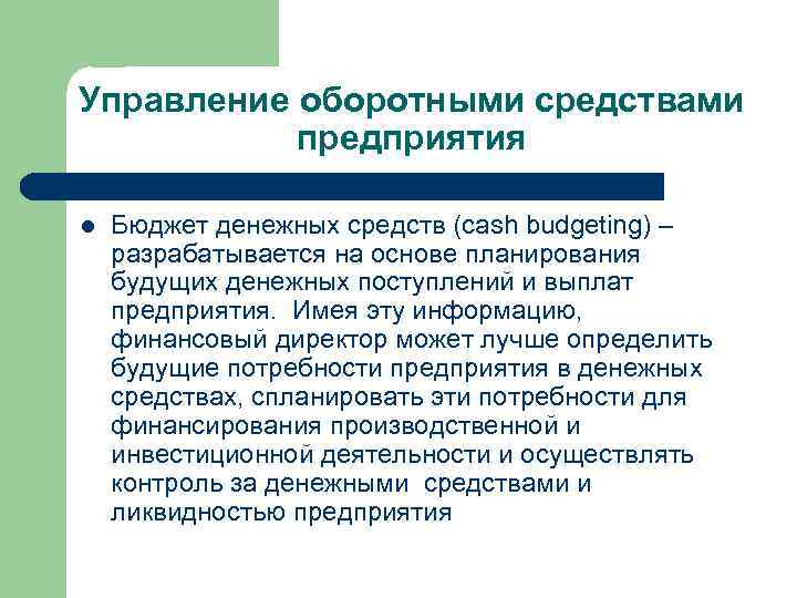 Управление оборотными средствами предприятия l Бюджет денежных средств (cash budgeting) – разрабатывается на основе