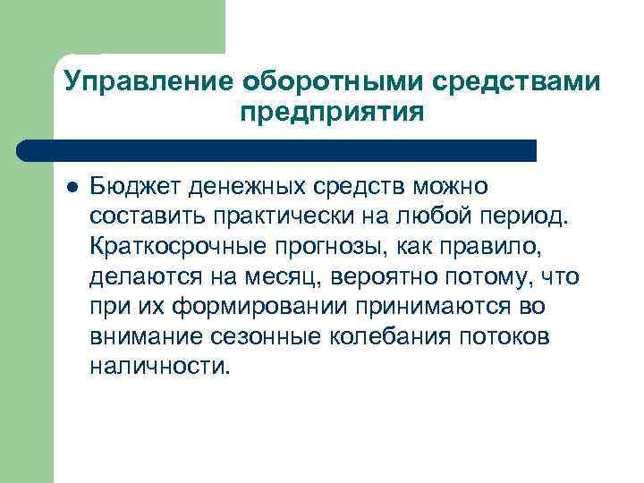 Управление оборотными средствами предприятия l Бюджет денежных средств можно составить практически на любой период.