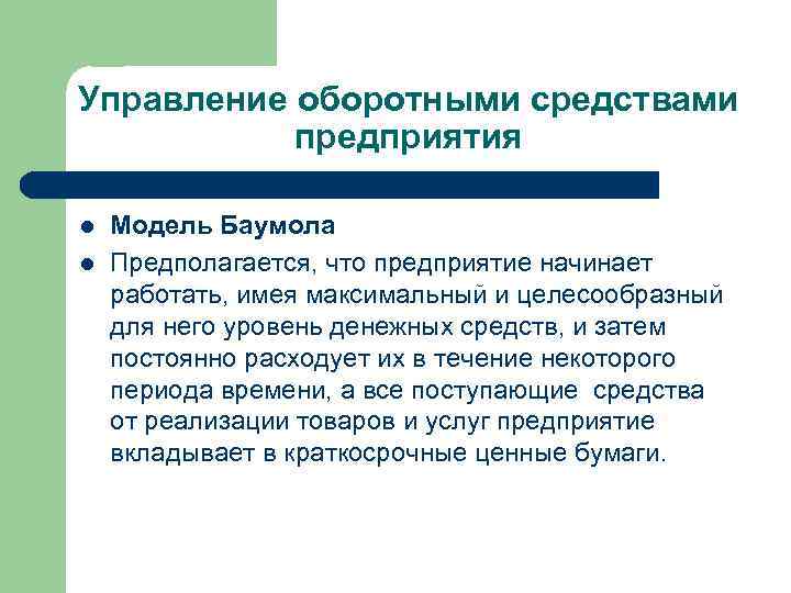 Управление оборотными средствами предприятия l l Модель Баумола Предполагается, что предприятие начинает работать, имея