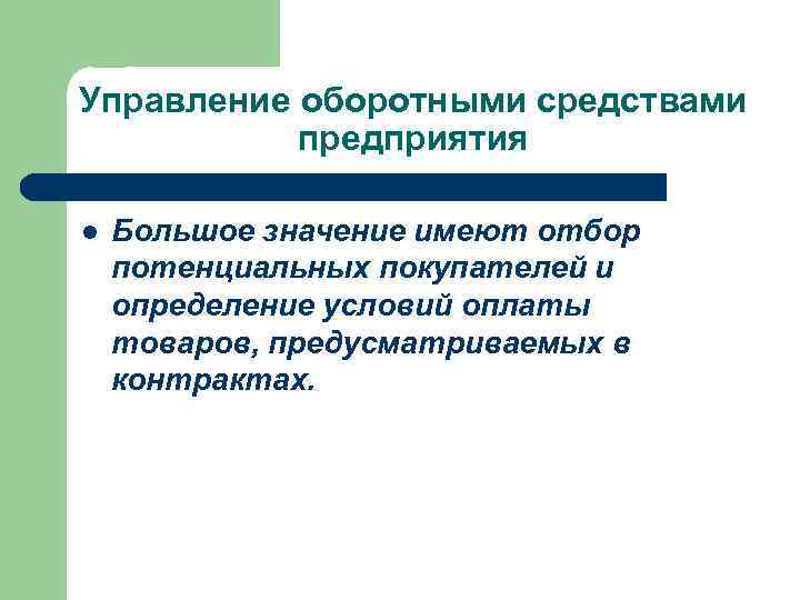 Управление оборотными средствами предприятия l Большое значение имеют отбор потенциальных покупателей и определение условий