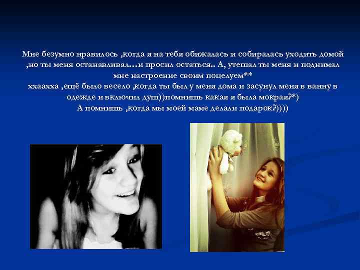 Мне безумно нравилось , когда я на тебя обижалась и собиралась уходить домой ,