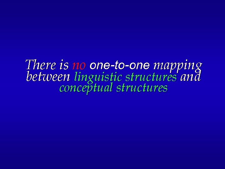 There is no one-to-one mapping between linguistic structures and conceptual structures 