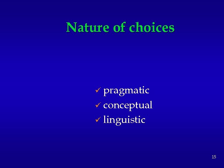 Nature of choices ü pragmatic ü conceptual ü linguistic 15 