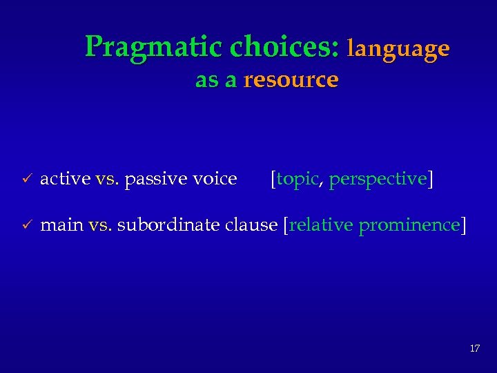 Pragmatic choices: language as a resource ü active vs. passive voice [topic, perspective] ü