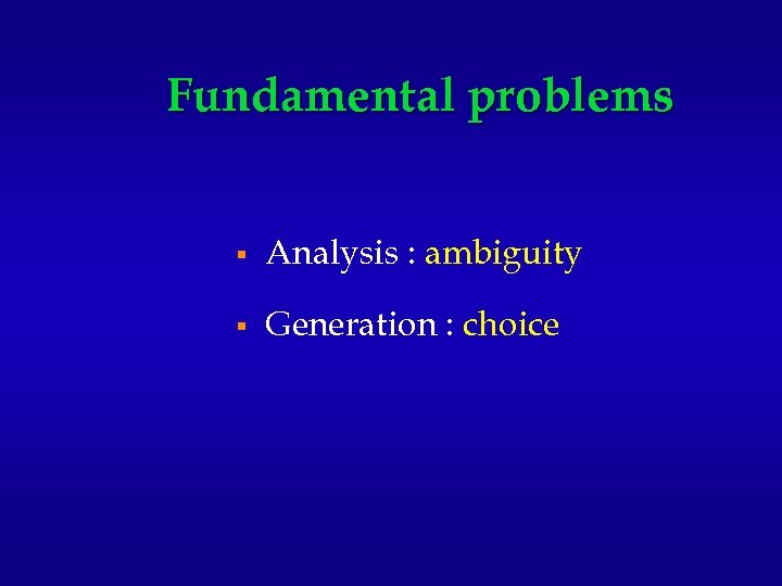 Fundamental problems § Analysis : ambiguity § Generation : choice 