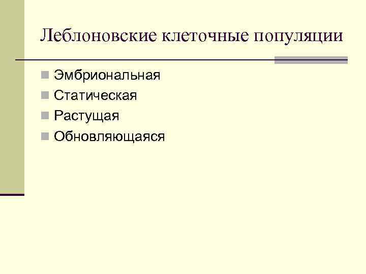 Леблоновские клеточные популяции n Эмбриональная n Статическая n Растущая n Обновляющаяся 