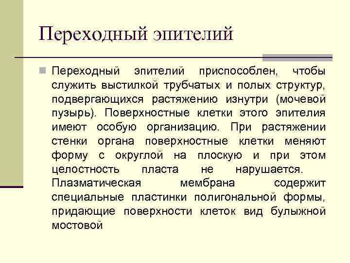 Переходный эпителий n Переходный эпителий приспособлен, чтобы служить выстилкой трубчатых и полых структур, подвергающихся