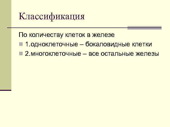 Классификация По количеству клеток в железе n 1. одноклеточные – бокаловидные клетки n 2.