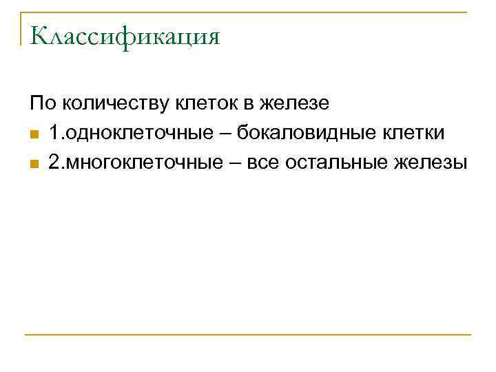 Классификация По количеству клеток в железе n 1. одноклеточные – бокаловидные клетки n 2.