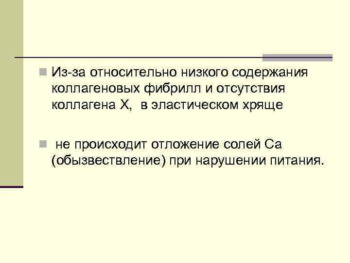 n Из-за относительно низкого содержания коллагеновых фибрилл и отсутствия коллагена Х, в эластическом хряще