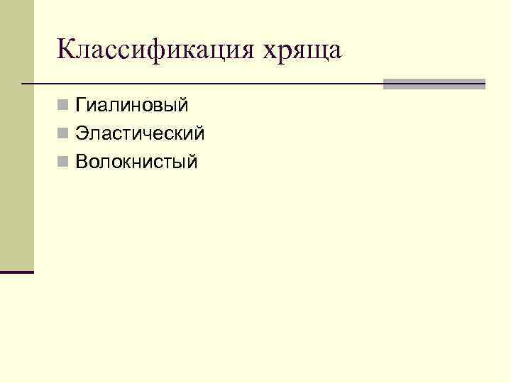 Классификация хряща n Гиалиновый n Эластический n Волокнистый 