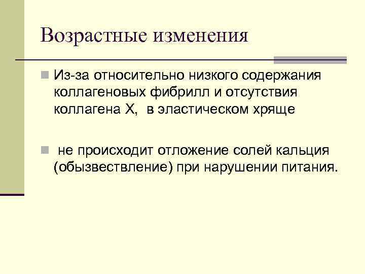 Возрастные изменения n Из-за относительно низкого содержания коллагеновых фибрилл и отсутствия коллагена Х, в
