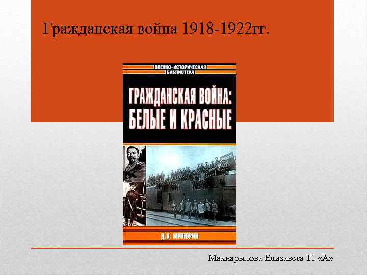 Гражданская война 1918 -1922 гг. Махнарылова Елизавета 11 «А» 