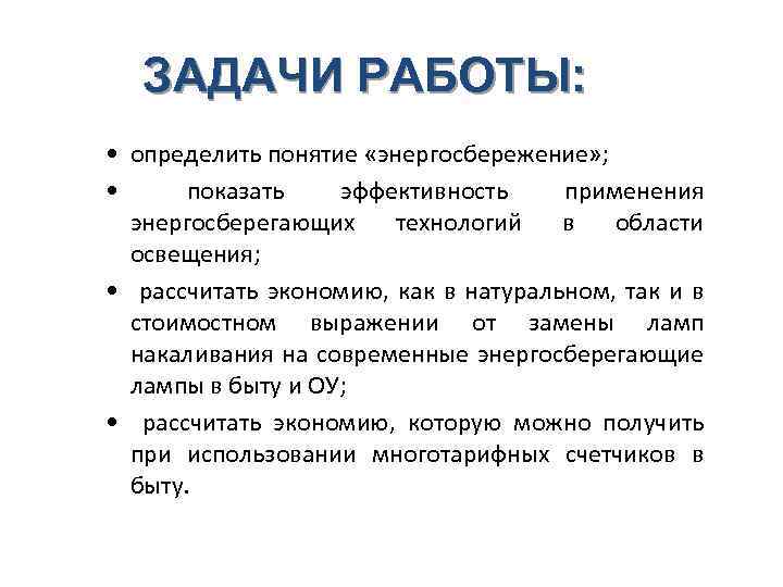 ЗАДАЧИ РАБОТЫ: • определить понятие «энергосбережение» ; • показать эффективность применения энергосберегающих технологий в