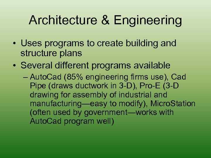 Architecture & Engineering • Uses programs to create building and structure plans • Several