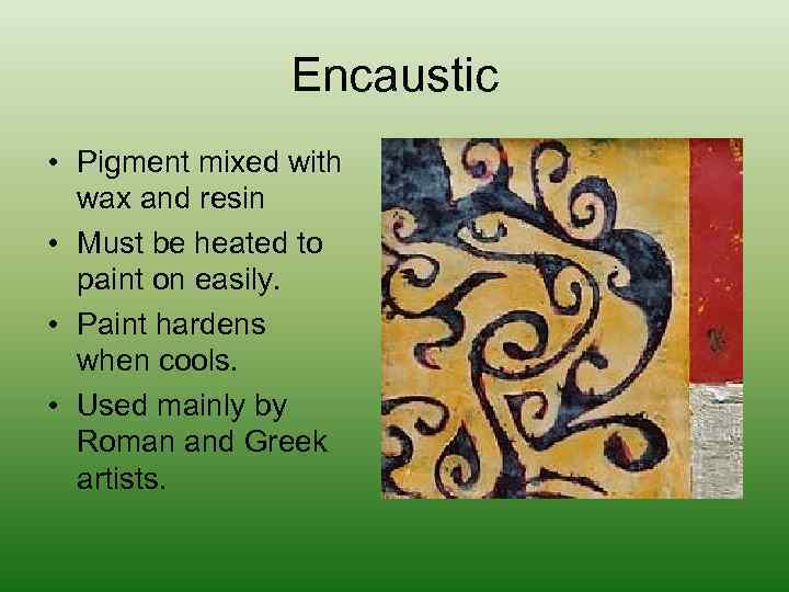 Encaustic • Pigment mixed with wax and resin • Must be heated to paint