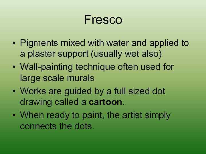 Fresco • Pigments mixed with water and applied to a plaster support (usually wet
