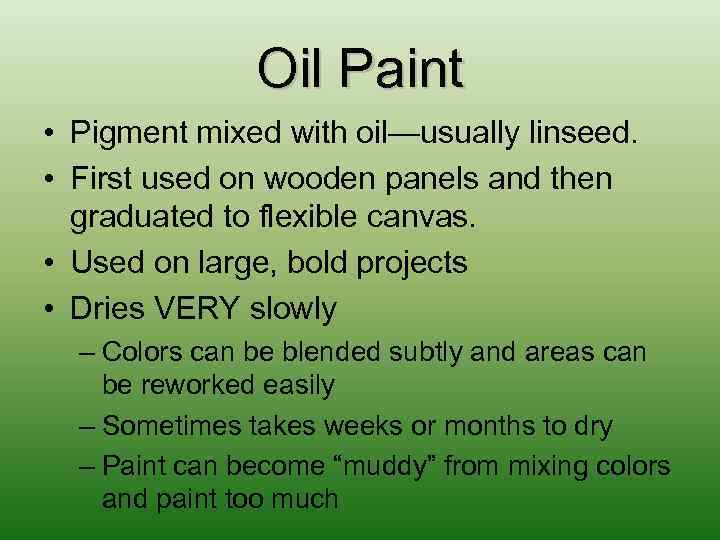 Oil Paint • Pigment mixed with oil—usually linseed. • First used on wooden panels