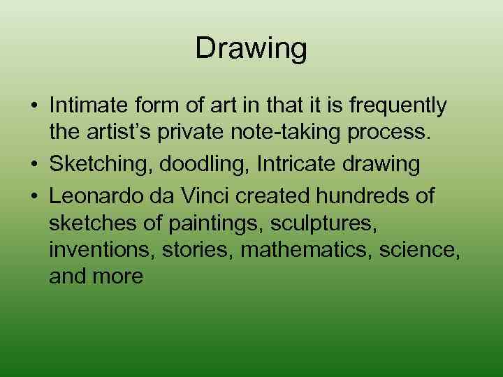 Drawing • Intimate form of art in that it is frequently the artist’s private