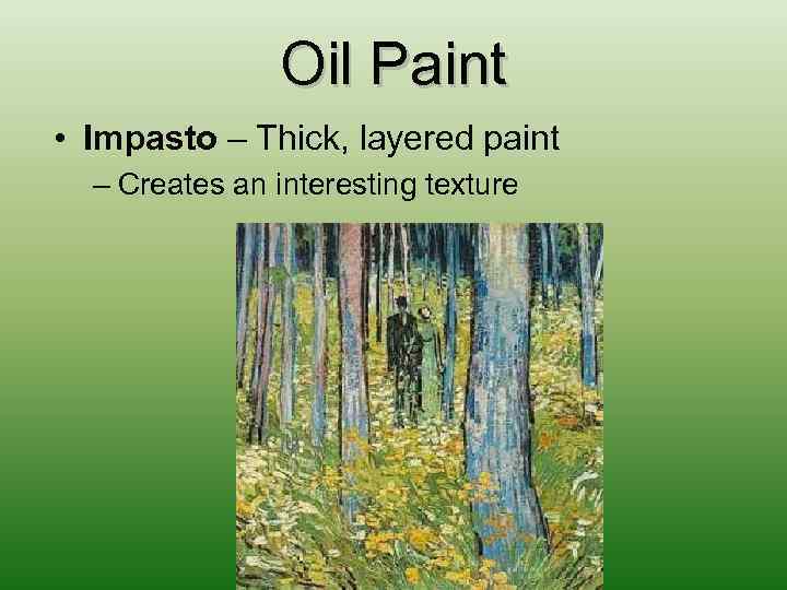 Oil Paint • Impasto – Thick, layered paint – Creates an interesting texture 