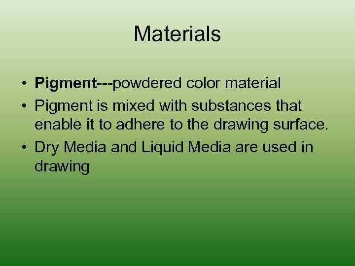 Materials • Pigment---powdered color material • Pigment is mixed with substances that enable it