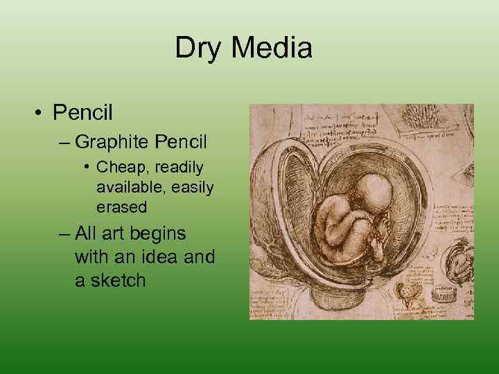 Dry Media • Pencil – Graphite Pencil • Cheap, readily available, easily erased –